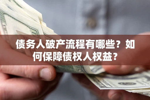 武汉债务人破产流程有哪些？如何保障债权人权益？